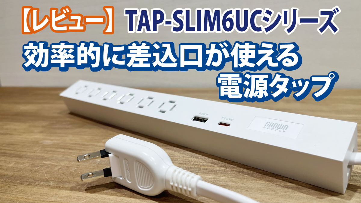 【レビュー】効率的に差込口が使える電源タップ｜TAP-SLIM6UCシリーズ