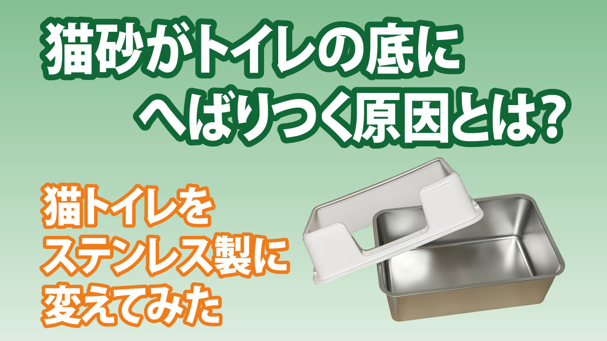 猫砂がトイレの底にへばりつく原因とは？｜猫トイレをステンレス製に変えてみた