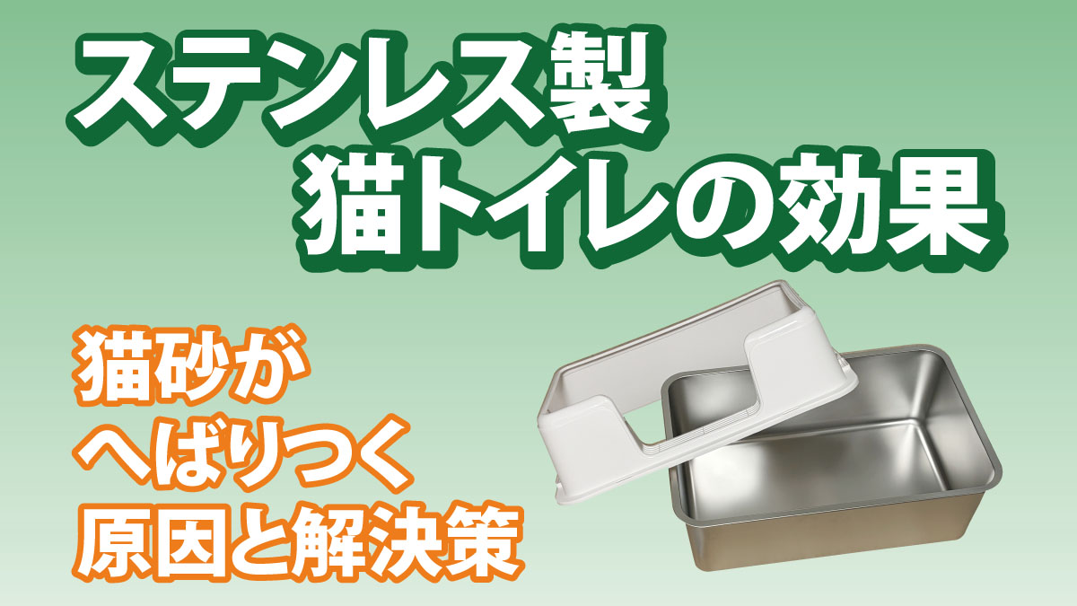 ステンレス製猫トイレの効果｜猫砂がへばりつく原因と解決策を解説