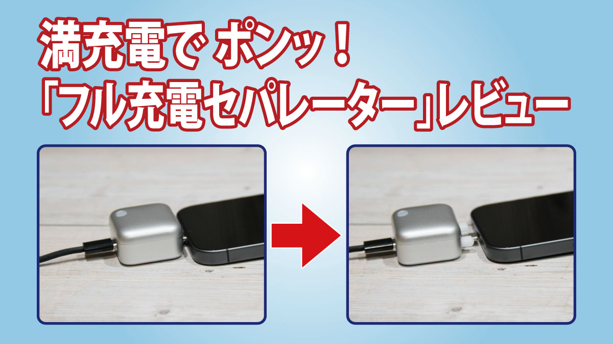 充電しっぱなしが不安な人へ｜満充電でコネクタがポンッと外れる「フル充電セパレーター」レビュー